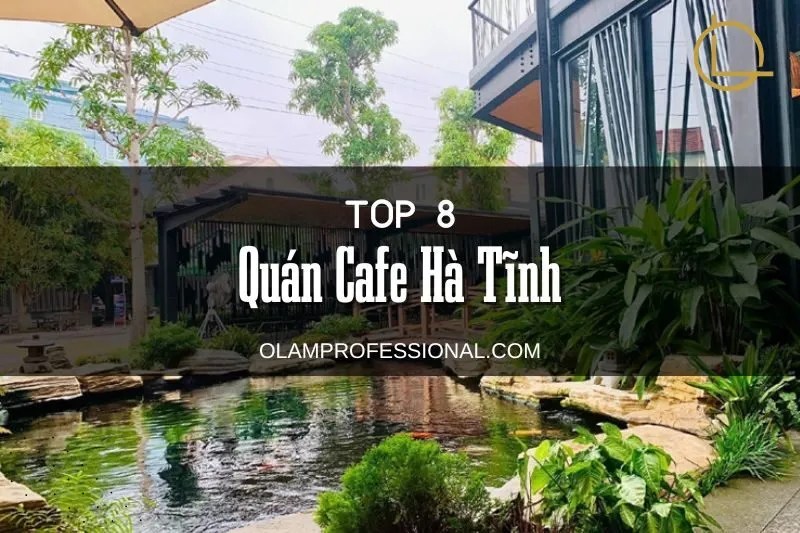 Khám Phá Top 8+ Quán Cafe Hà Tĩnh Đẹp Nhất Với OLamProfessional