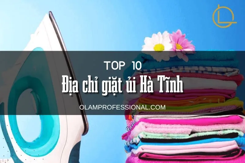 Top 10+ Địa chỉ giặt ủi Hà Tĩnh uy tín và chất lượng nhất