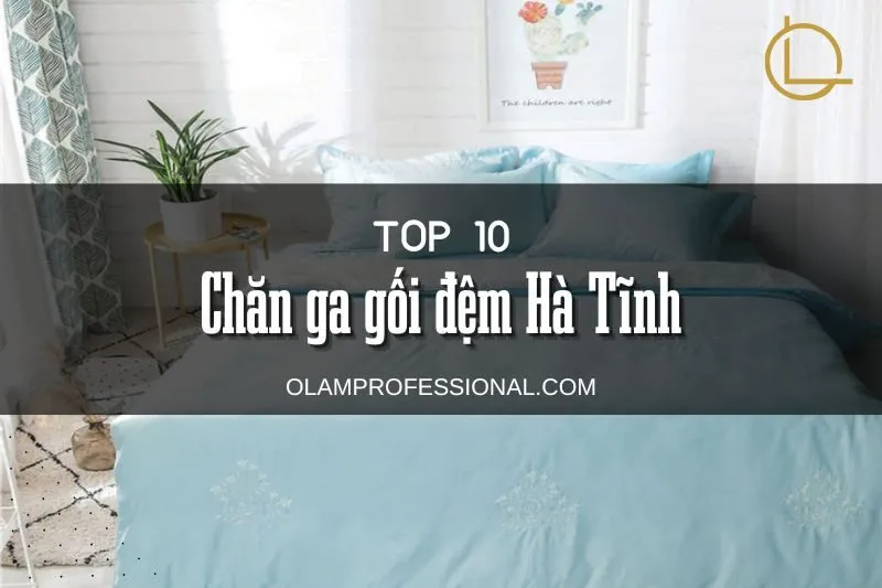 Top 10 địa điểm bán chăn ga gối đệm Hà Tĩnh chất lượng và uy tín