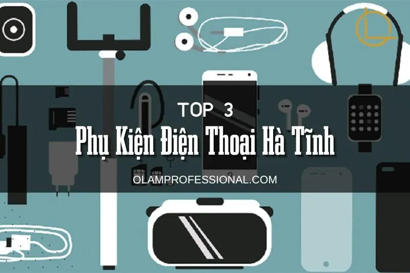 Top 10 Shop Phụ Kiện Điện Thoại Hà Tĩnh Uy Tín và Chất Lượng