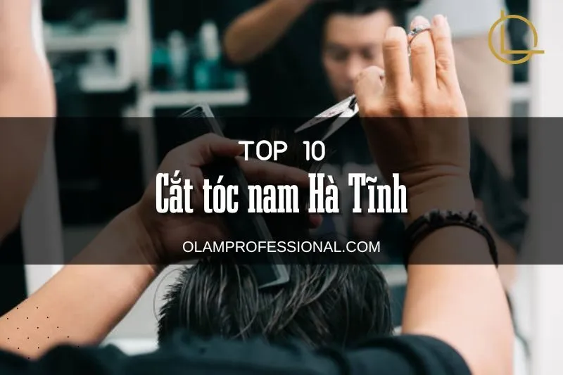 Top 10 Tiệm Cắt Tóc Nam Hà Tĩnh Uy Tín Và Chất Lượng