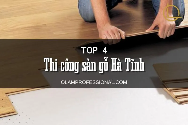 Top 4 Địa Chỉ Thi công sàn gỗ Hà Tĩnh - Địa chỉ uy tín với sản phẩm đa dạng