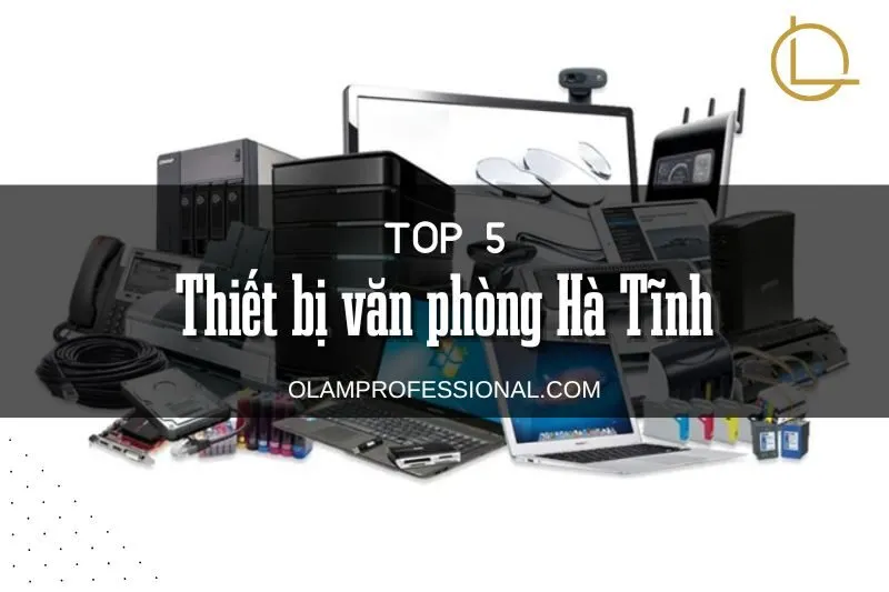 Top 5 Địa Chỉ Thiết Bị Văn Phòng Hà Tĩnh Uy Tín và Chất Lượng