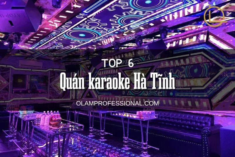 Top 6 Quán Karaoke Hà Tĩnh Sang Chảnh và Hiện Đại Nhất