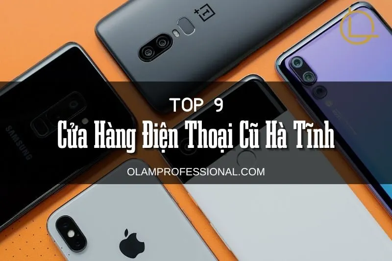 Top 9 Cửa Hàng Điện Thoại Cũ Hà Tĩnh - Địa Chỉ Uy Tín, Giá Tốt